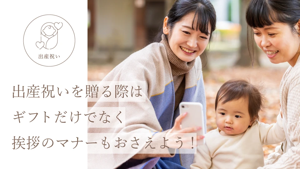 出産祝いを贈る際は、ギフトだけでなく挨拶のマナーもおさえよう!