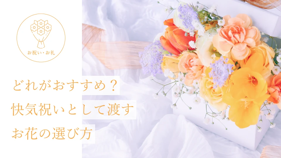 どれがおすすめ? 快気祝いとして渡すお花の選び方